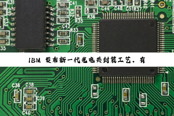 IBM 发布新一代光电共封装工艺，有望提高 AI 模型训练速度
