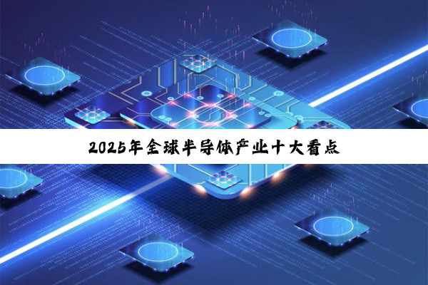 2025年全球半导体产业十大看点